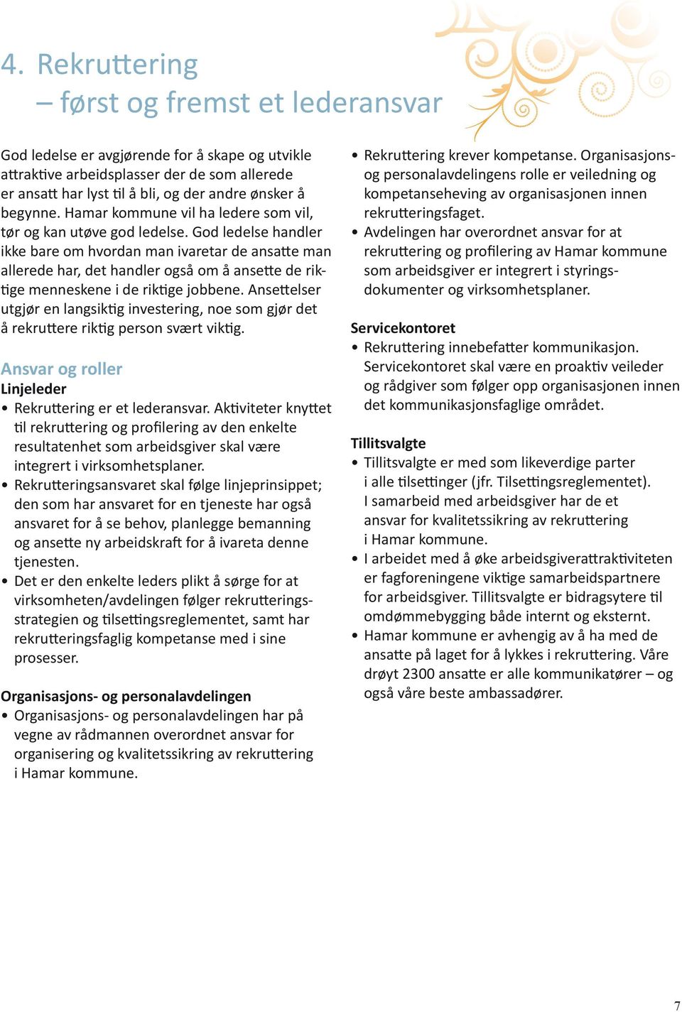 God ledelse handler ikke bare om hvordan man ivaretar de ansatte man allerede har, det handler også om å ansette de riktige menneskene i de riktige jobbene.