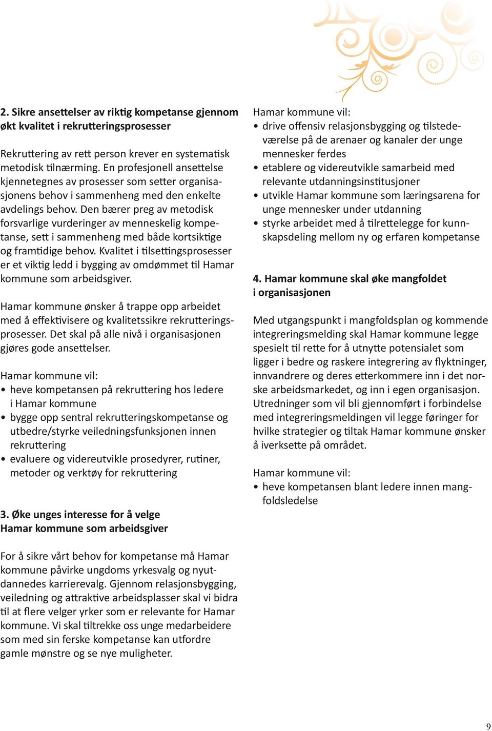 Den bærer preg av metodisk forsvarlige vurderinger av menneskelig kompetanse, sett i sammenheng med både kortsiktige og framtidige behov.