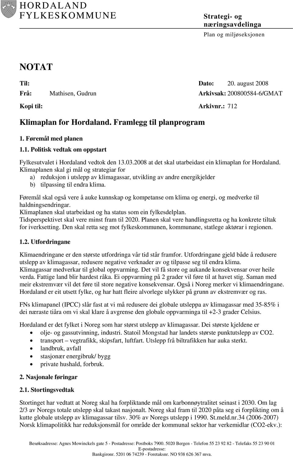 2008 at det skal utarbeidast ein klimaplan for Hordaland. Klimaplanen skal gi mål og strategiar for a) reduksjon i utslepp av klimagassar, ikling av andre energikjelder b) tilpassing til endra klima.