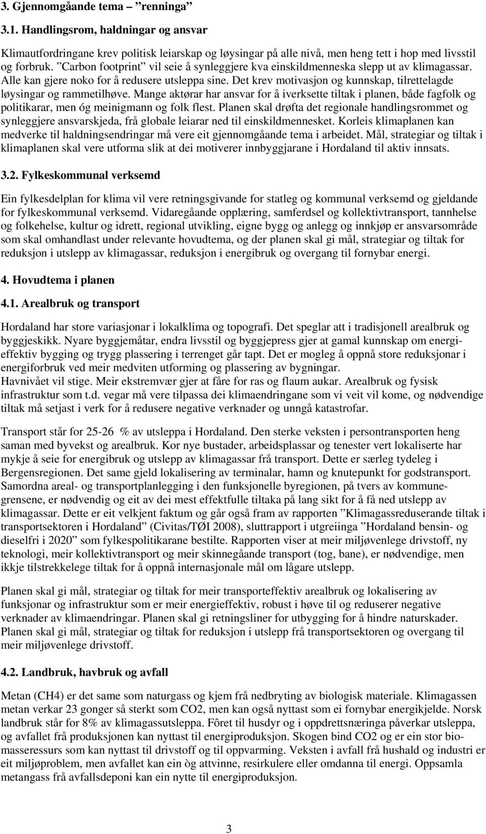 Det krev motivasjon og kunnskap, tilrettelagde løysingar og rammetilhøve. Mange aktørar har ansvar for å iverksette tiltak i planen, både fagfolk og politikarar, men óg meinigmann og folk flest.