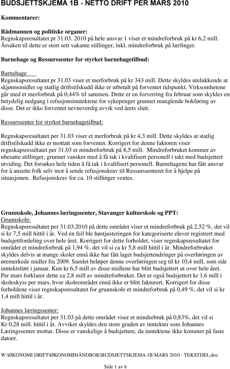 03 viser et merforbruk på kr 343 mill. Dette skyldes utelukkende at skjønnsmidler og statlig driftstilskudd ikke er utbetalt på forventet tidspunkt.