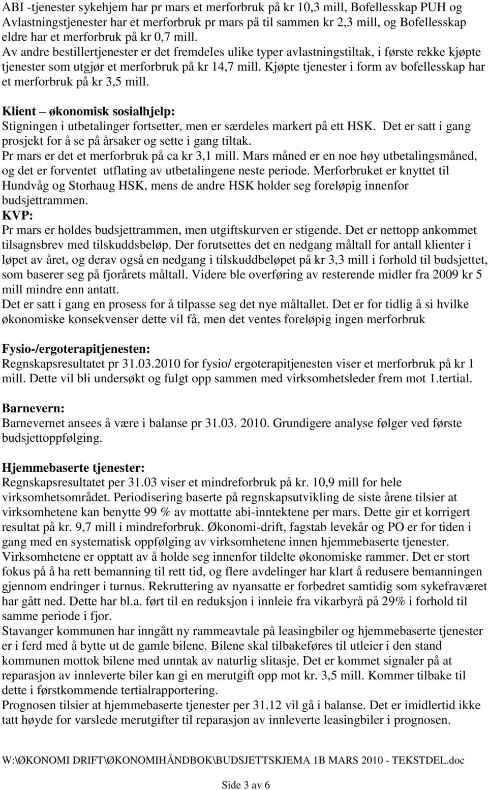 Kjøpte tjenester i form av bofellesskap har et merforbruk på kr 3,5 mill. Klient økonomisk sosialhjelp: Stigningen i utbetalinger fortsetter, men er særdeles markert på ett HSK.