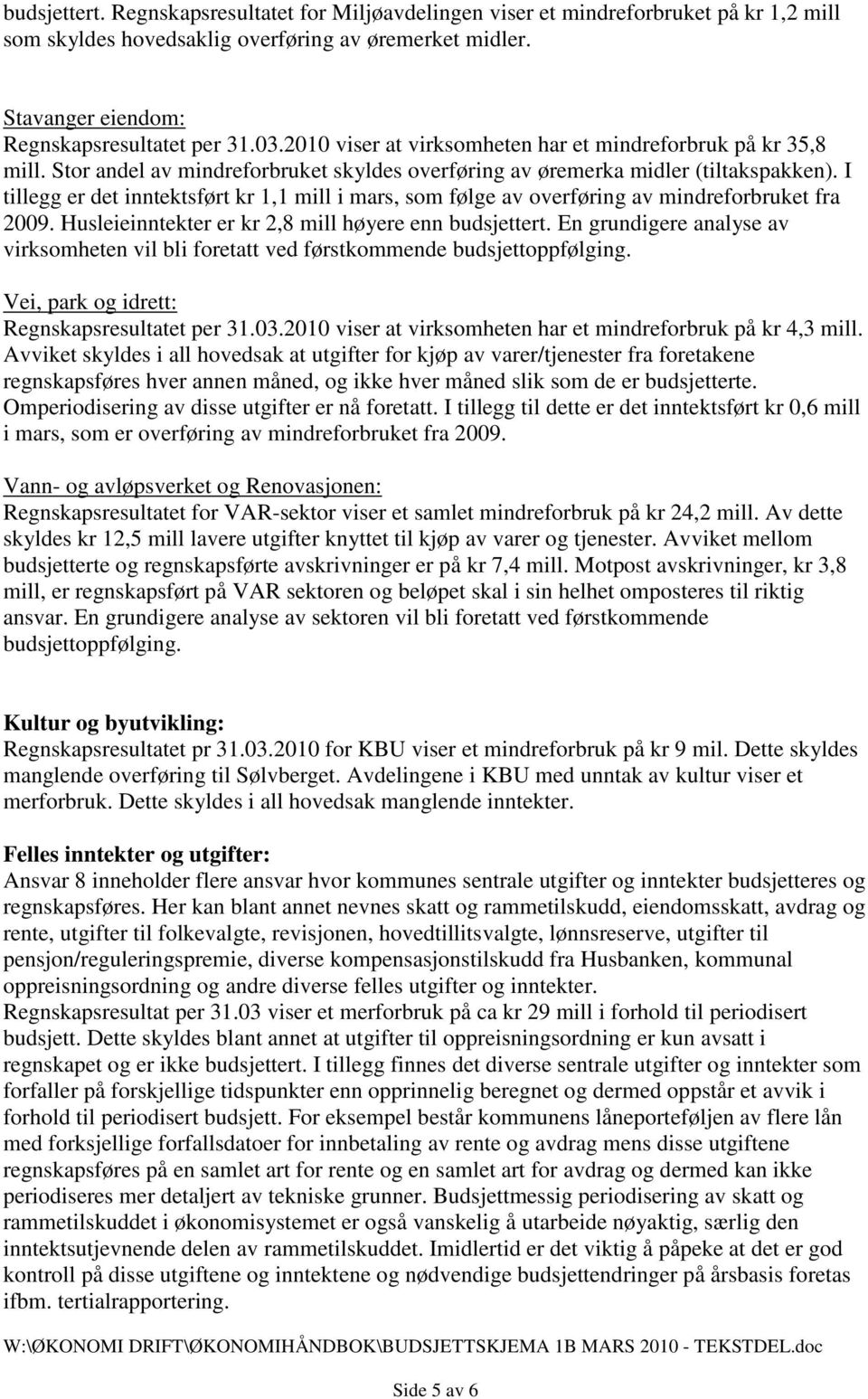 I tillegg er det inntektsført kr 1,1 mill i mars, som følge av overføring av mindreforbruket fra 2009. Husleieinntekter er kr 2,8 mill høyere enn budsjettert.