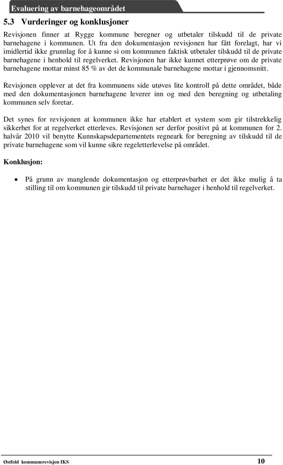 Revisjonen har ikke kunnet etterprøve om de private barnehagene mottar minst 85 % av det de kommunale barnehagene mottar i gjennomsnitt.