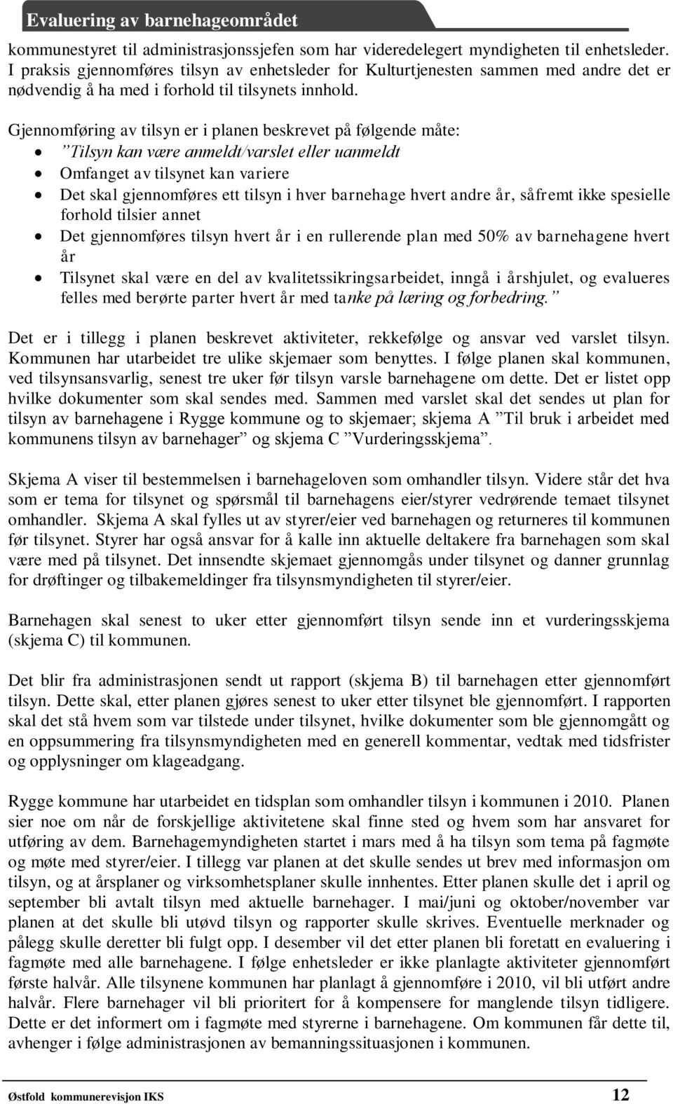 Gjennomføring av tilsyn er i planen beskrevet på følgende måte: Tilsyn kan være anmeldt/varslet eller uanmeldt Omfanget av tilsynet kan variere Det skal gjennomføres ett tilsyn i hver barnehage hvert