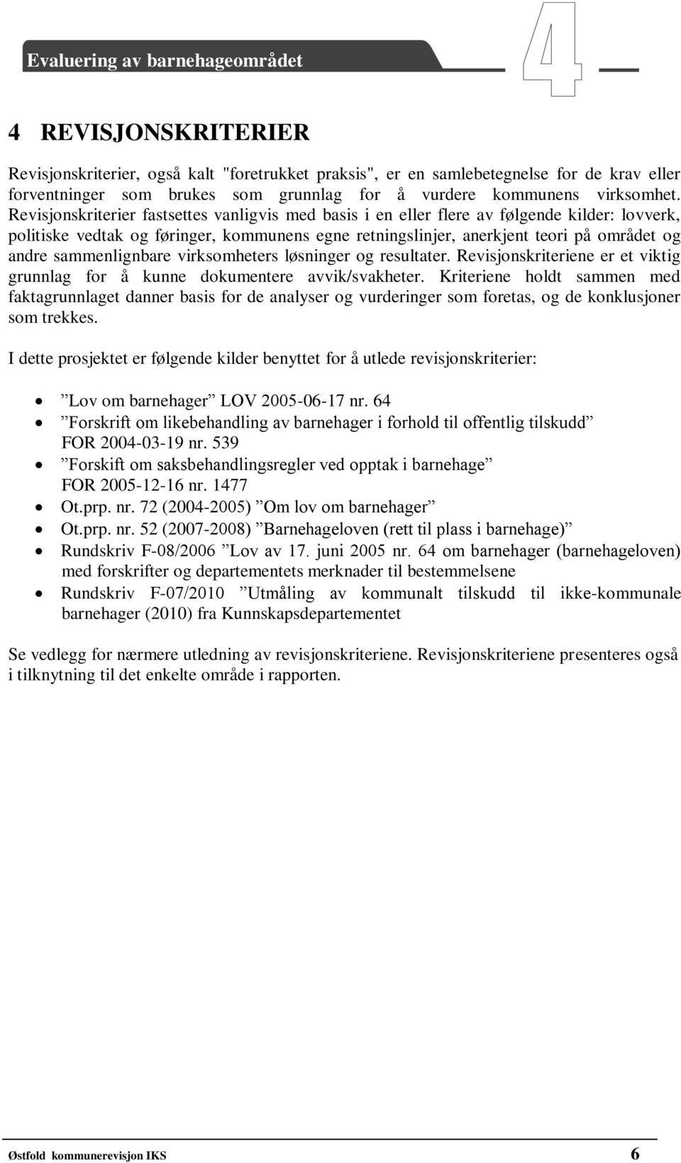 sammenlignbare virksomheters løsninger og resultater. Revisjonskriteriene er et viktig grunnlag for å kunne dokumentere avvik/svakheter.