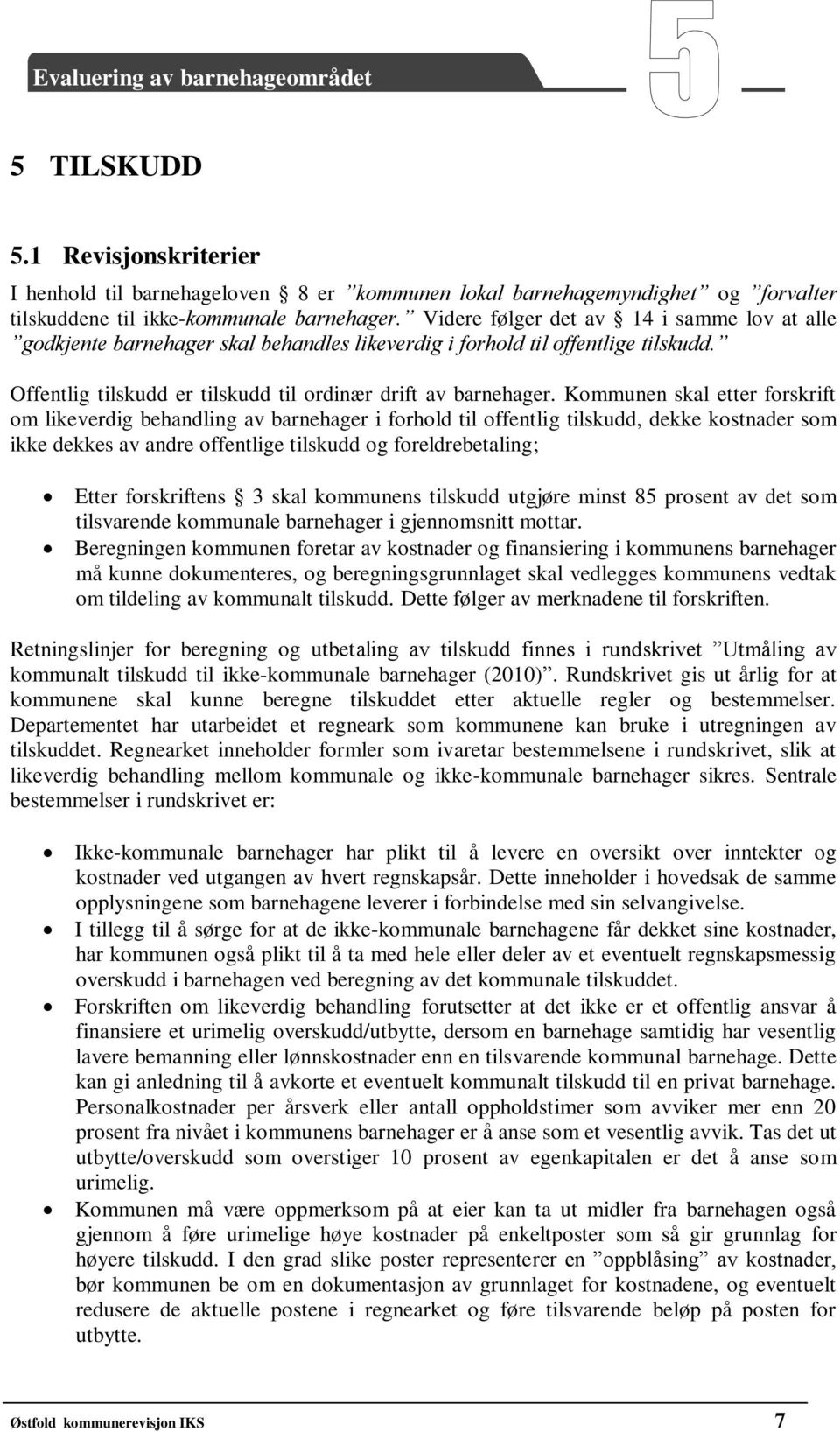 Kommunen skal etter forskrift om likeverdig behandling av barnehager i forhold til offentlig tilskudd, dekke kostnader som ikke dekkes av andre offentlige tilskudd og foreldrebetaling; Etter