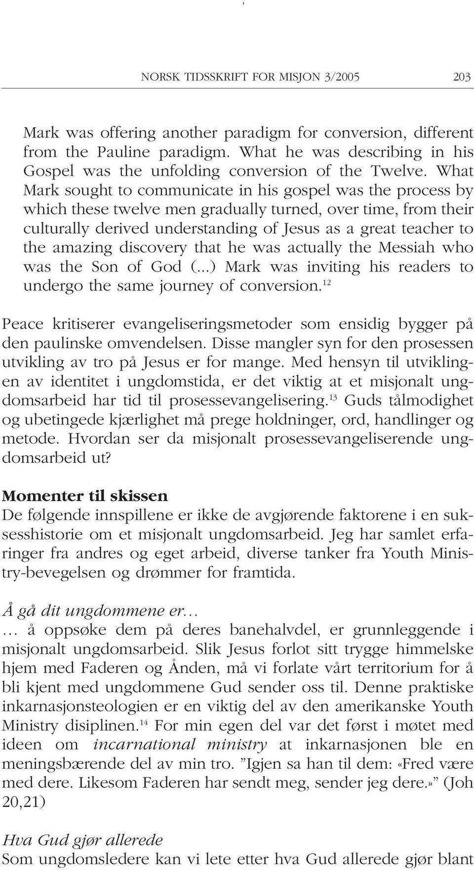 What Mark sought to communicate in his gospel was the process by which these twelve men gradually turned, over time, from their culturally derived understanding of Jesus as a great teacher to the