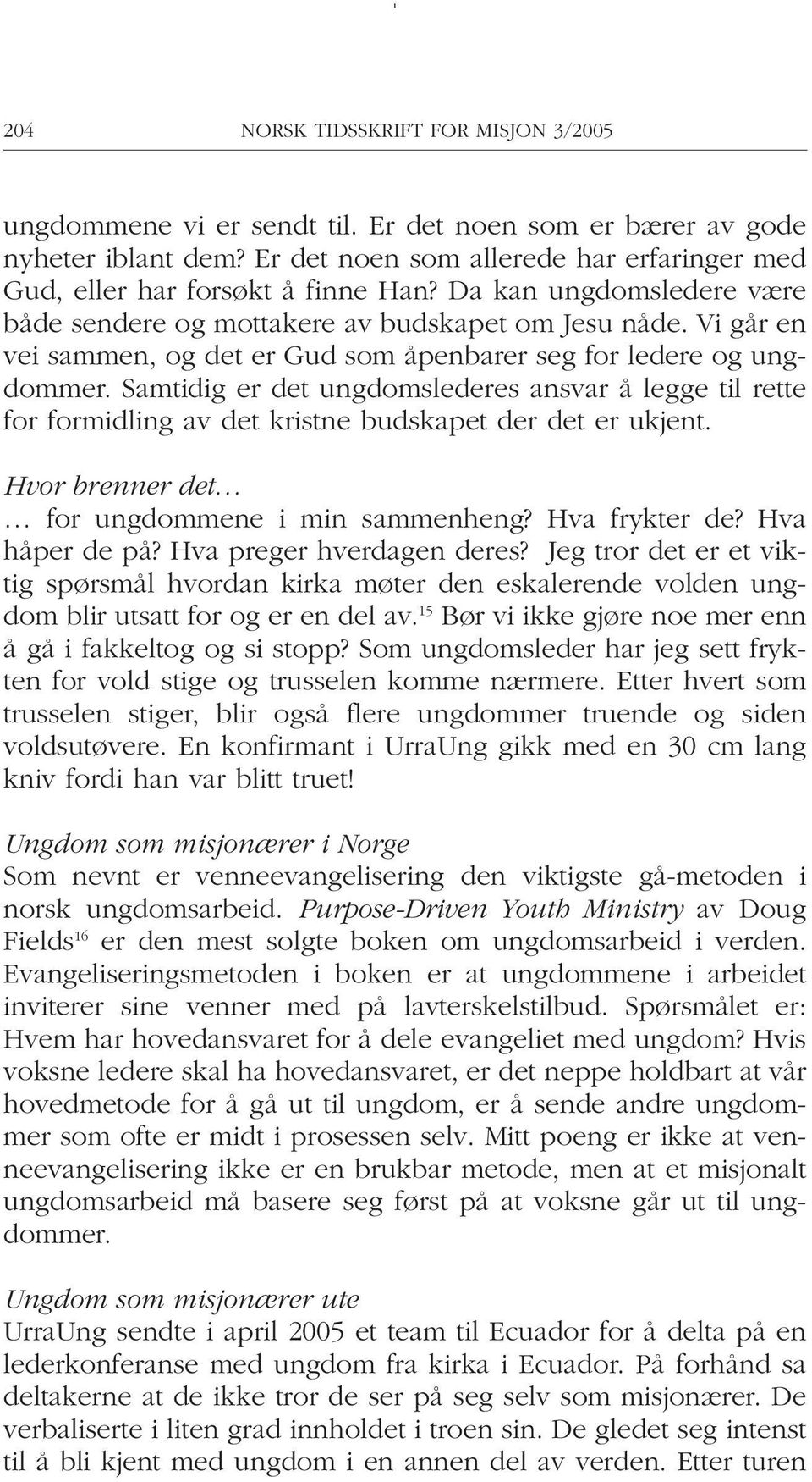 Samtidig er det ungdomslederes ansvar å legge til rette for formidling av det kristne budskapet der det er ukjent. Hvor brenner det for ungdommene i min sammenheng? Hva frykter de? Hva håper de på?