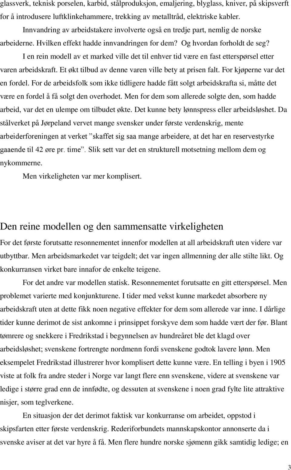 I en rein modell av et marked ville det til enhver tid være en fast etterspørsel etter varen arbeidskraft. Et økt tilbud av denne varen ville bety at prisen falt. For kjøperne var det en fordel.