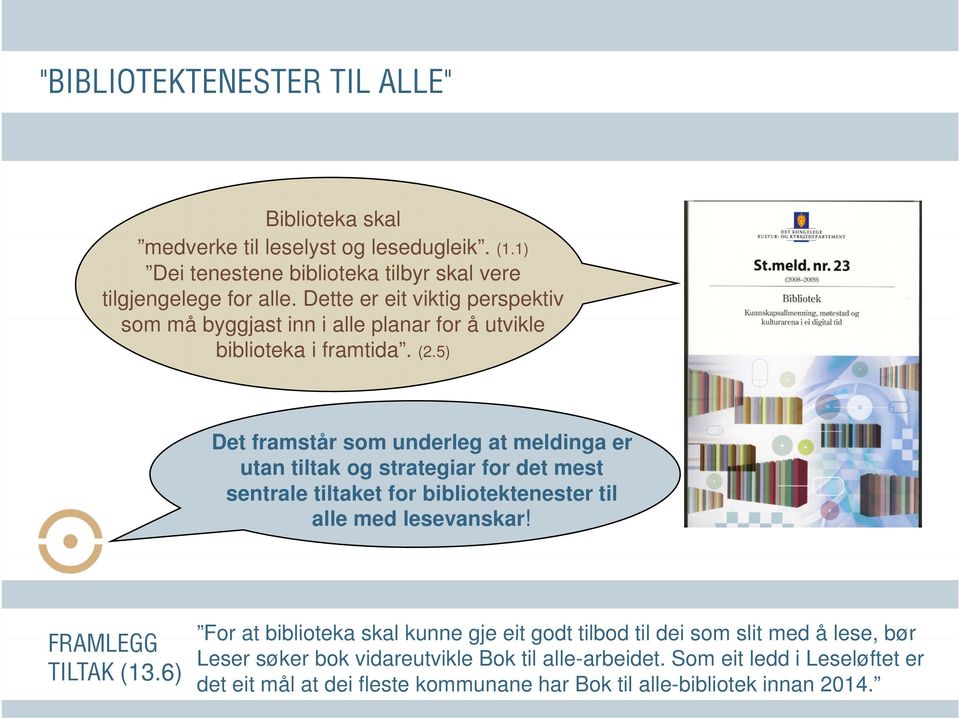 5) Det framstår som underleg at meldinga er utan tiltak og strategiar for det mest sentrale tiltaket for bibliotektenester til alle med lesevanskar! FRAMLEGG TILTAK (13.