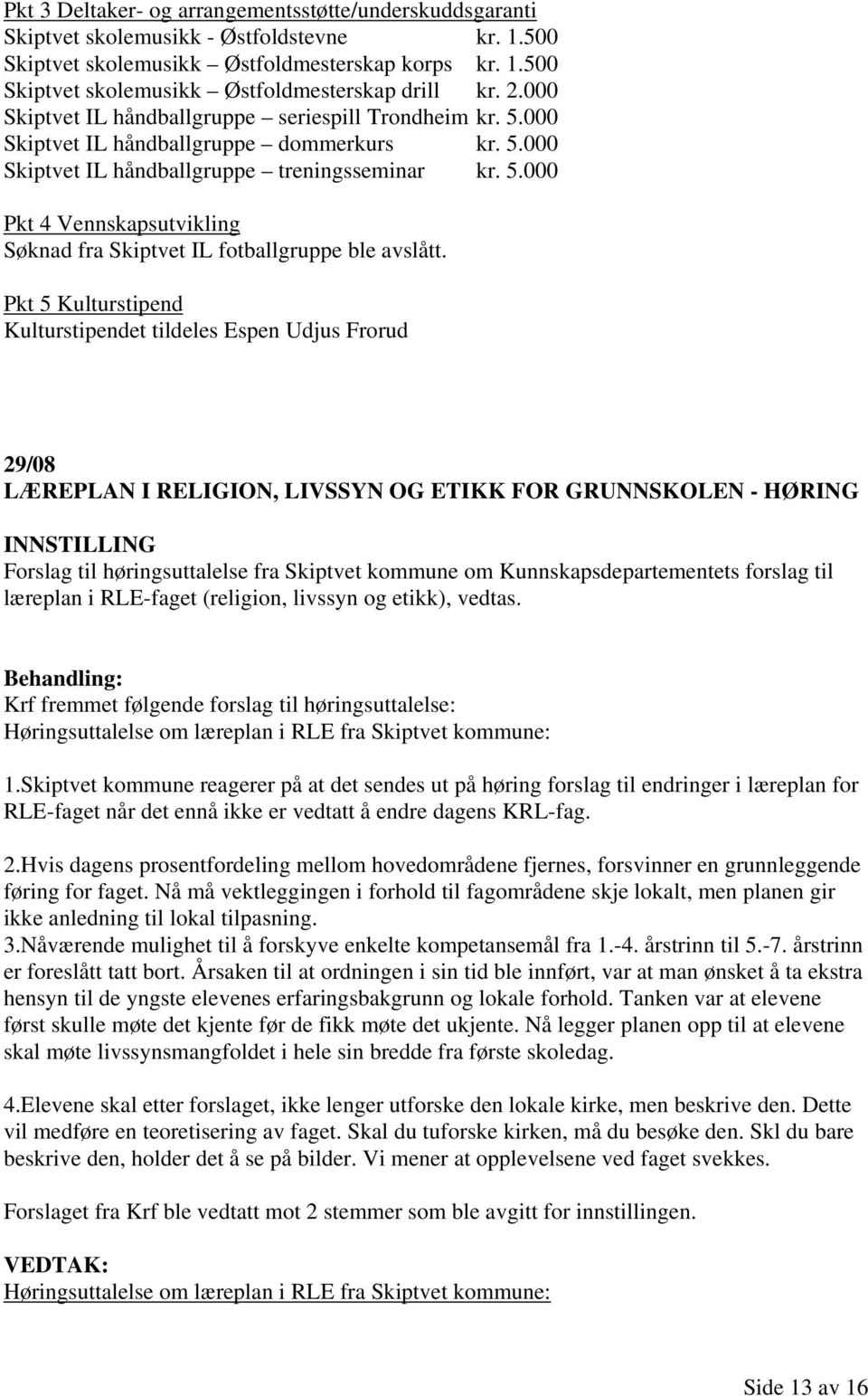 Pkt 5 Kulturstipend Kulturstipendet tildeles Espen Udjus Frorud 29/08 LÆREPLAN I RELIGION, LIVSSYN OG ETIKK FOR GRUNNSKOLEN - HØRING INNSTILLING Forslag til høringsuttalelse fra Skiptvet kommune om