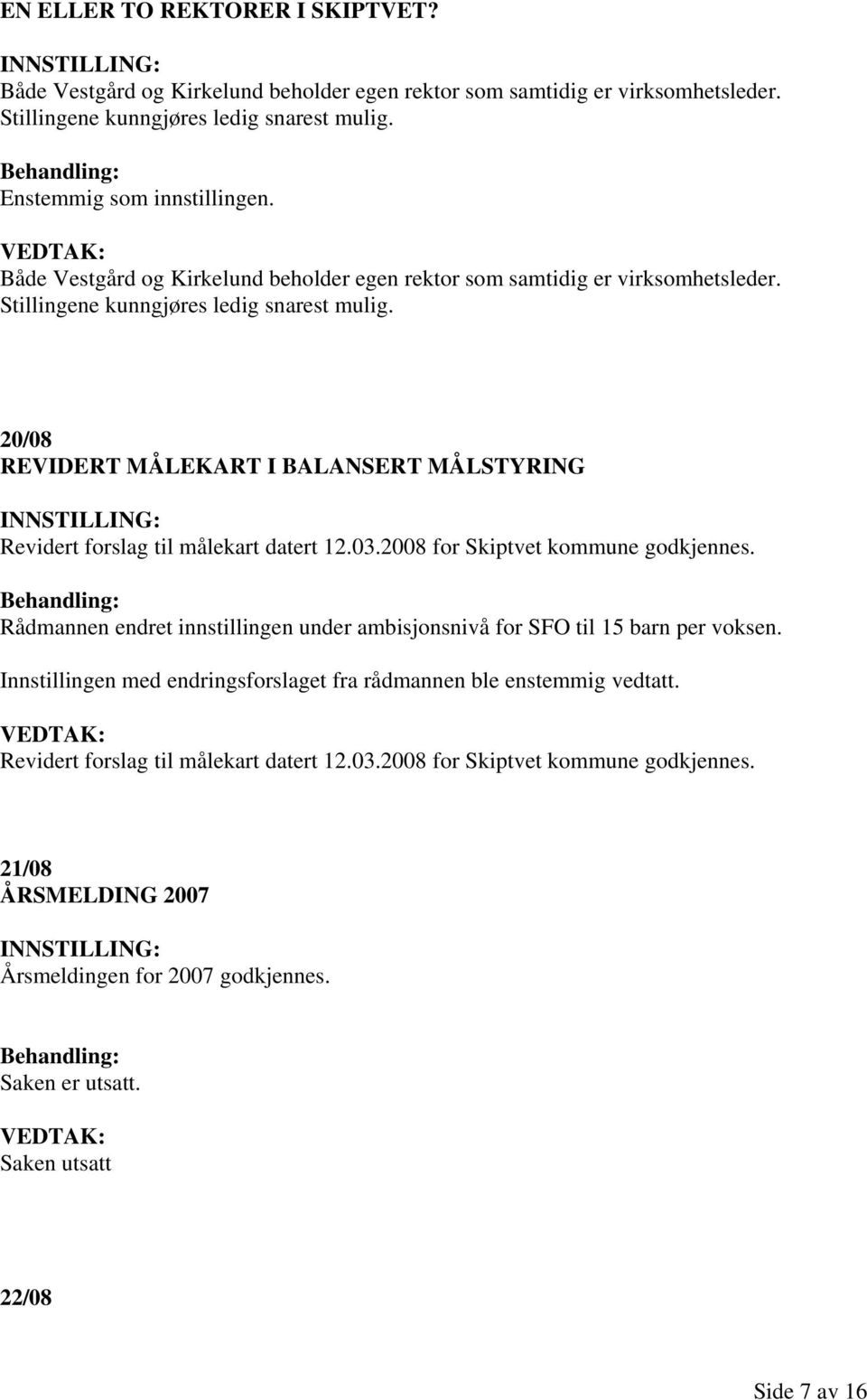 20/08 REVIDERT MÅLEKART I BALANSERT MÅLSTYRING Revidert forslag til målekart datert 12.03.2008 for Skiptvet kommune godkjennes.