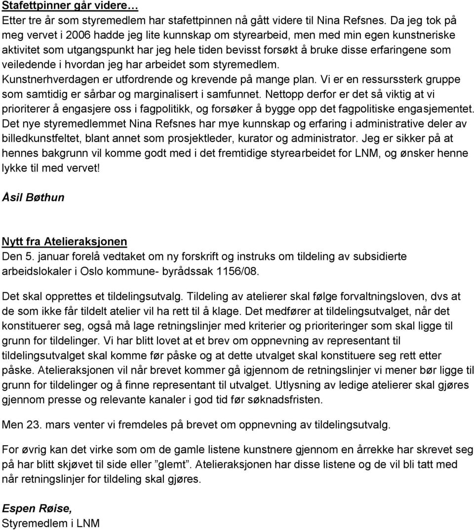 veiledende i hvordan jeg har arbeidet som styremedlem. Kunstnerhverdagen er utfordrende og krevende på mange plan. Vi er en ressurssterk gruppe som samtidig er sårbar og marginalisert i samfunnet.