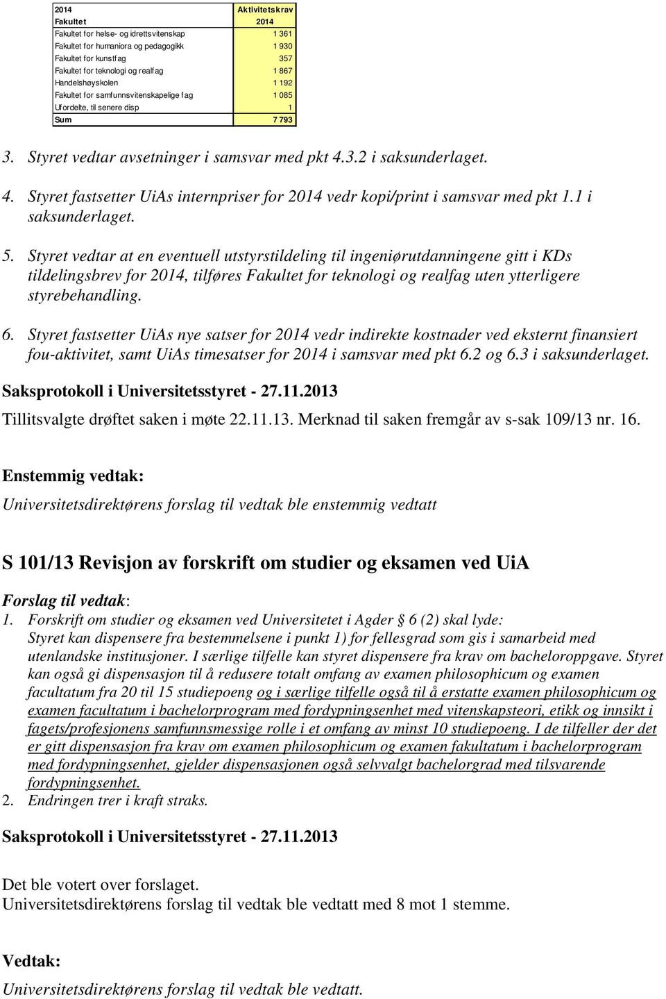 3.2 i saksunderlaget. 4. Styret fastsetter UiAs internpriser for 2014 vedr kopi/print i samsvar med pkt 1.1 i saksunderlaget. 5.