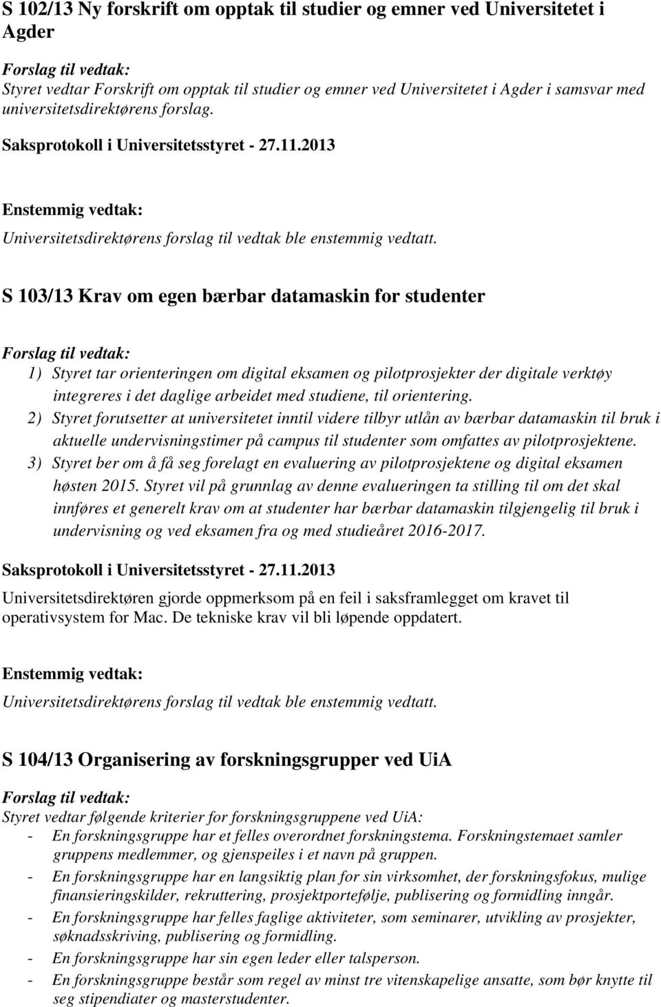 S 103/13 Krav om egen bærbar datamaskin for studenter 1) Styret tar orienteringen om digital eksamen og pilotprosjekter der digitale verktøy integreres i det daglige arbeidet med studiene, til