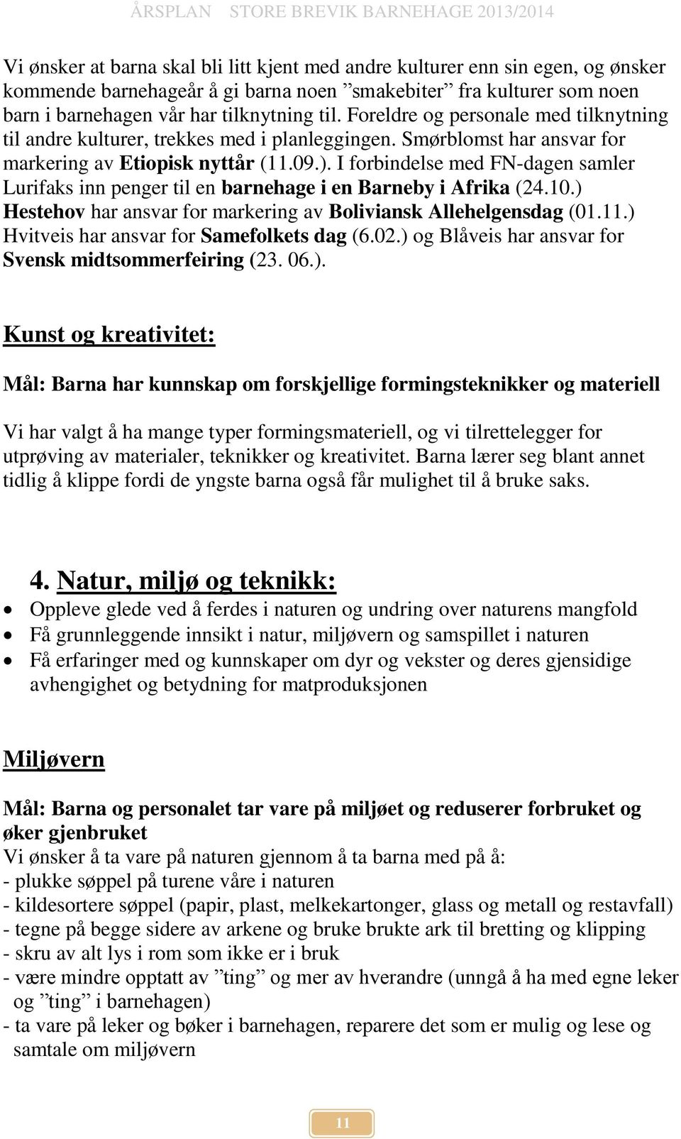 I forbindelse med FN-dagen samler Lurifaks inn penger til en barnehage i en Barneby i Afrika (24.10.) Hestehov har ansvar for markering av Boliviansk Allehelgensdag (01.11.