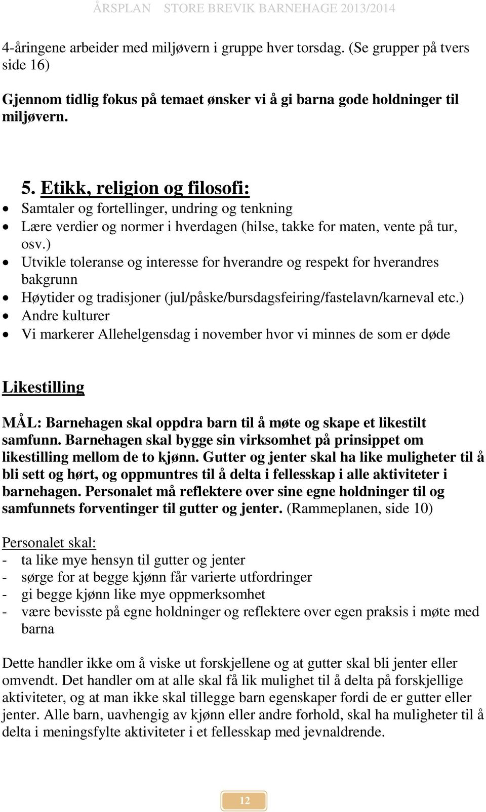 ) Utvikle toleranse og interesse for hverandre og respekt for hverandres bakgrunn Høytider og tradisjoner (jul/påske/bursdagsfeiring/fastelavn/karneval etc.