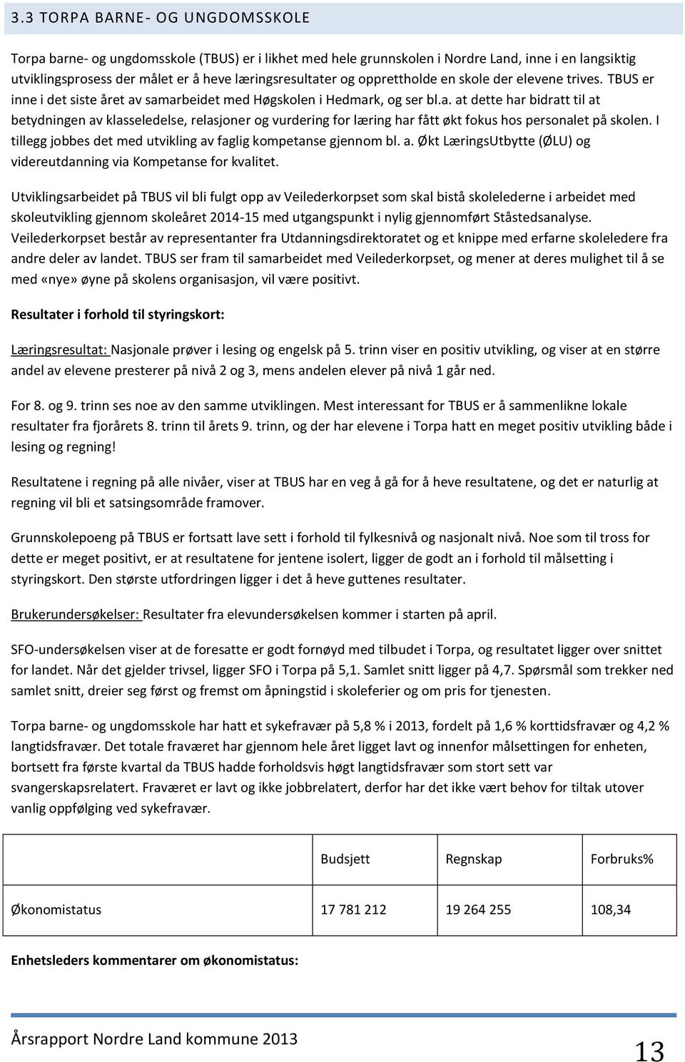 samarbeidet med Høgskolen i Hedmark, og ser bl.a. at dette har bidratt til at betydningen av klasseledelse, relasjoner og vurdering for læring har fått økt fokus hos personalet på skolen.