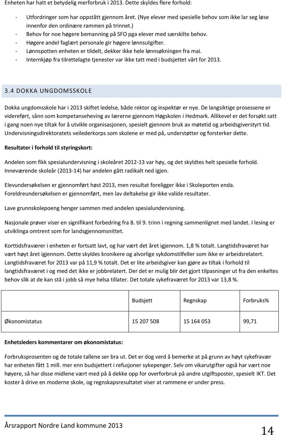 - Høgere andel faglært personale gir høgere lønnsutgifter. - Lønnspotten enheten er tildelt, dekker ikke hele lønnsøkningen fra mai.