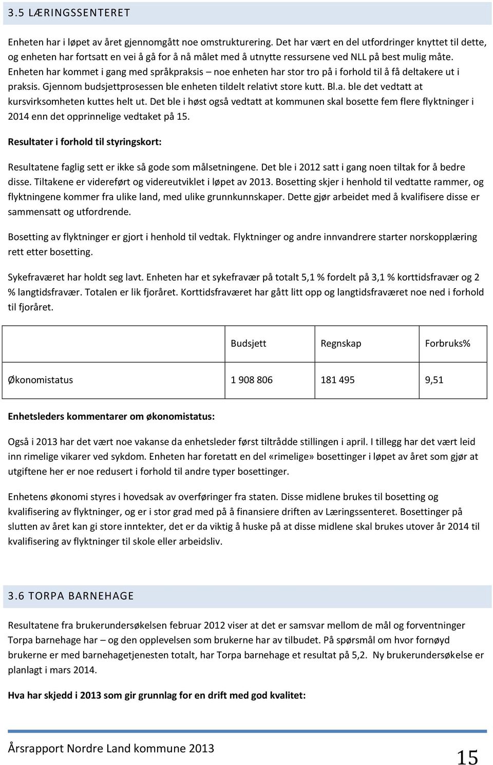 Enheten har kommet i gang med språkpraksis noe enheten har stor tro på i forhold til å få deltakere ut i praksis. Gjennom prosessen ble enheten tildelt relativt store kutt. Bl.a. ble det vedtatt at kursvirksomheten kuttes helt ut.