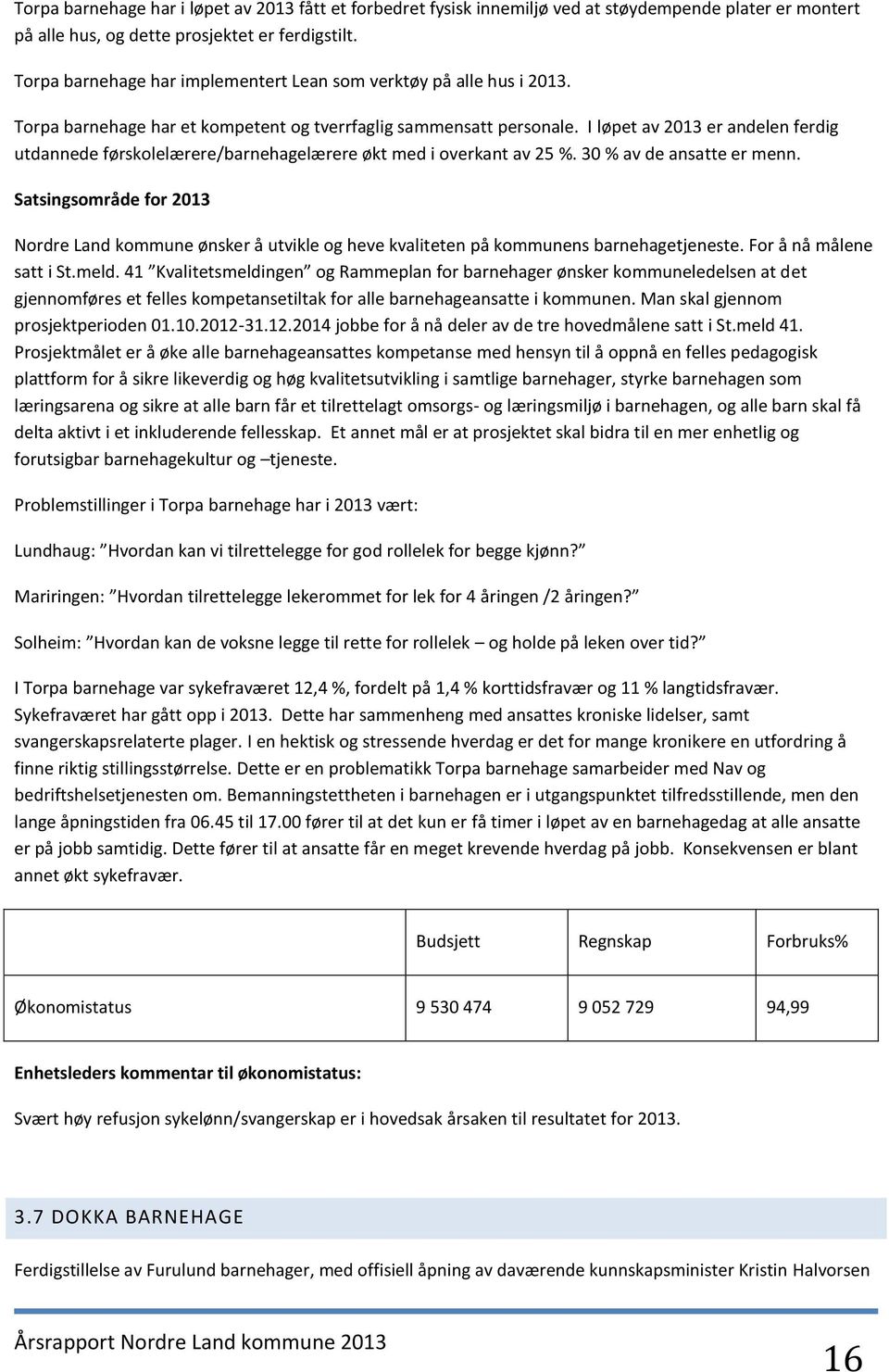 I løpet av 2013 er andelen ferdig utdannede førskolelærere/barnehagelærere økt med i overkant av 25 %. 30 % av de ansatte er menn.