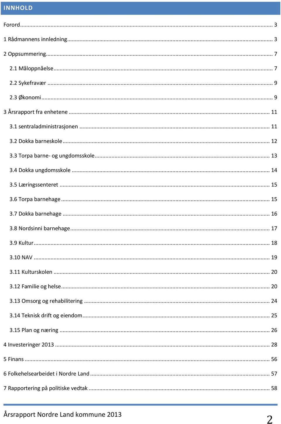 .. 15 3.7 Dokka barnehage... 16 3.8 Nordsinni barnehage... 17 3.9 Kultur... 18 3.10 NAV... 19 3.11 Kulturskolen... 20 3.12 Familie og helse... 20 3.13 Omsorg og rehabilitering.