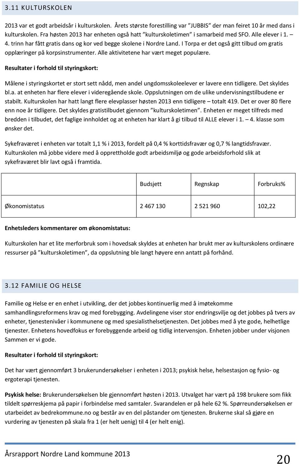 I Torpa er det også gitt tilbud om gratis opplæringer på korpsinstrumenter. Alle aktivitetene har vært meget populære.