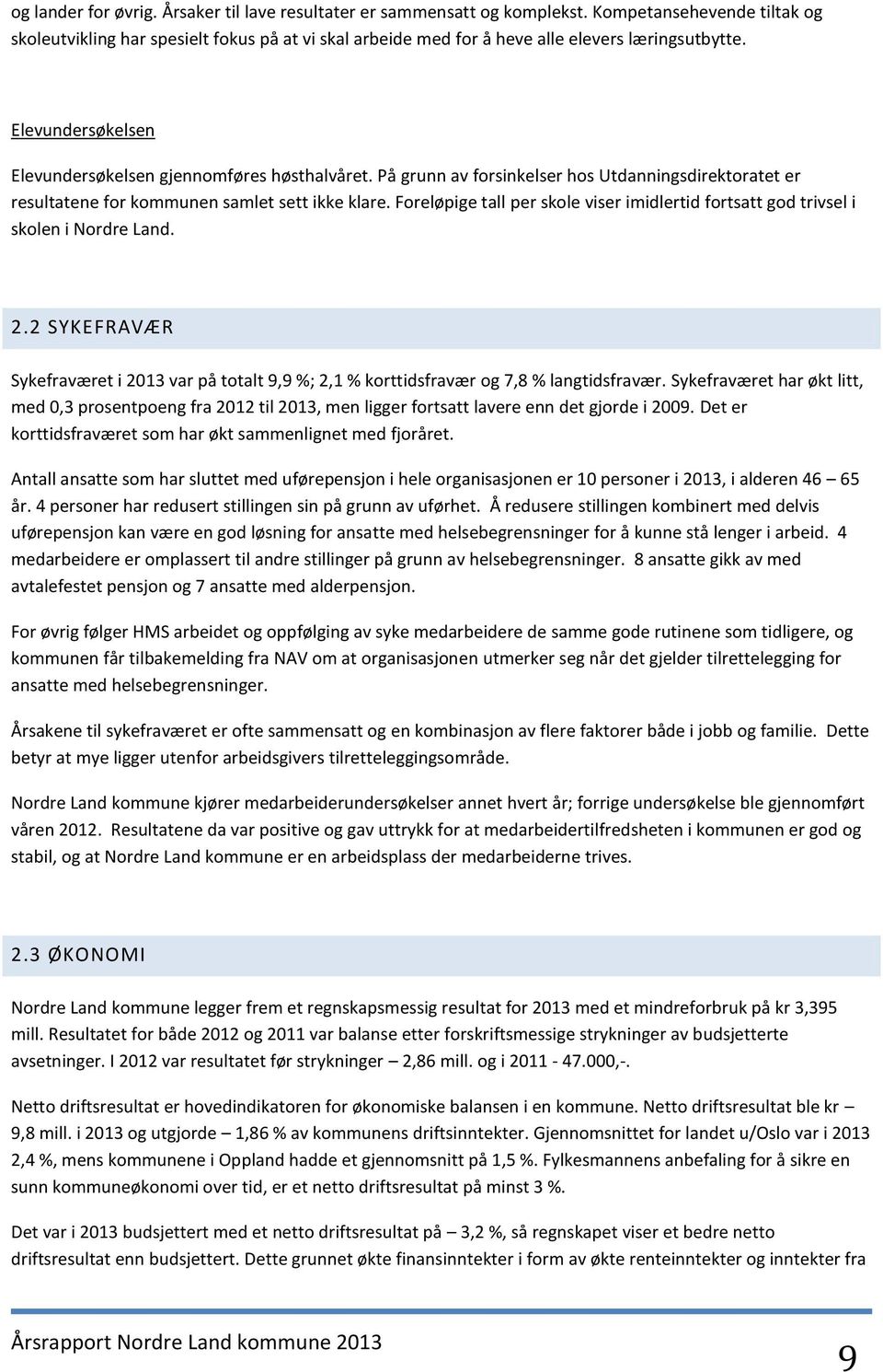 På grunn av forsinkelser hos Utdanningsdirektoratet er resultatene for kommunen samlet sett ikke klare. Foreløpige tall per skole viser imidlertid fortsatt god trivsel i skolen i Nordre Land. 2.