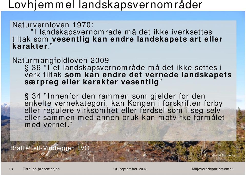 Naturmangfoldloven 2009 36 I et landskapsvernområde må det ikke settes i verk tiltak som kan endre det vernede landskapets særpreg eller karakter vesentlig 34