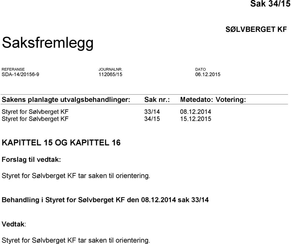 12.2014 Styret for Sølvberget KF 34/15 15.12.2015 KAPITTEL 15 OG KAPITTEL 16 Forslag til vedtak: Styret for Sølvberget KF tar saken til orientering.