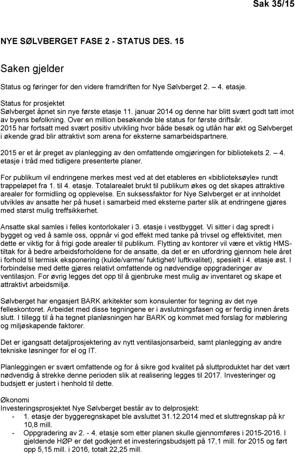 2015 har fortsatt med svært positiv utvikling hvor både besøk og utlån har økt og Sølvberget i økende grad blir attraktivt som arena for eksterne samarbeidspartnere.