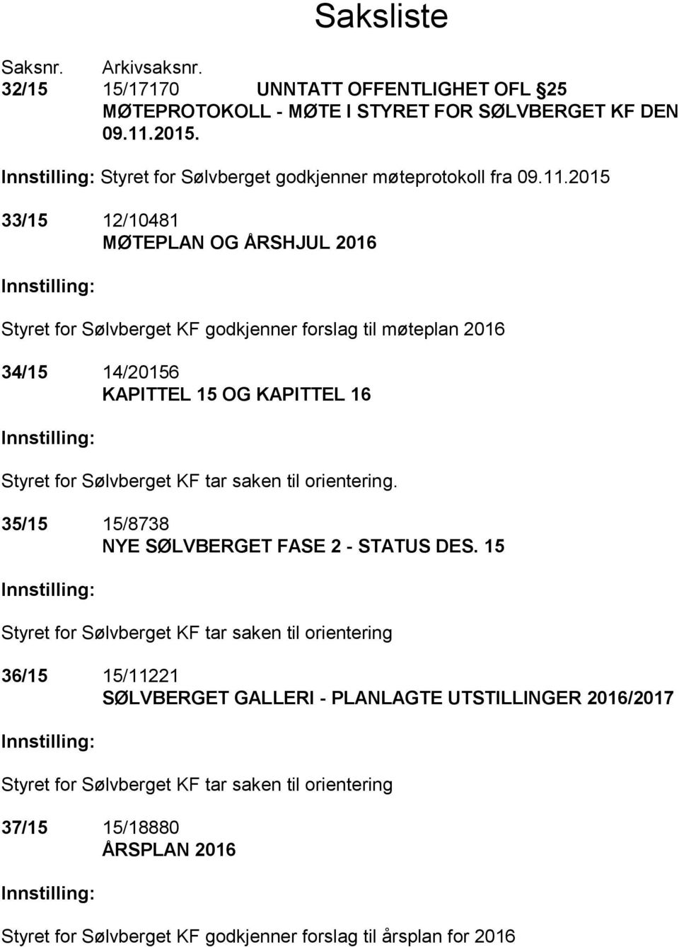 2015 33/15 12/10481 MØTEPLAN OG ÅRSHJUL 2016 Innstilling: Styret for Sølvberget KF godkjenner forslag til møteplan 2016 34/15 14/20156 KAPITTEL 15 OG KAPITTEL 16 Innstilling: Styret for Sølvberget