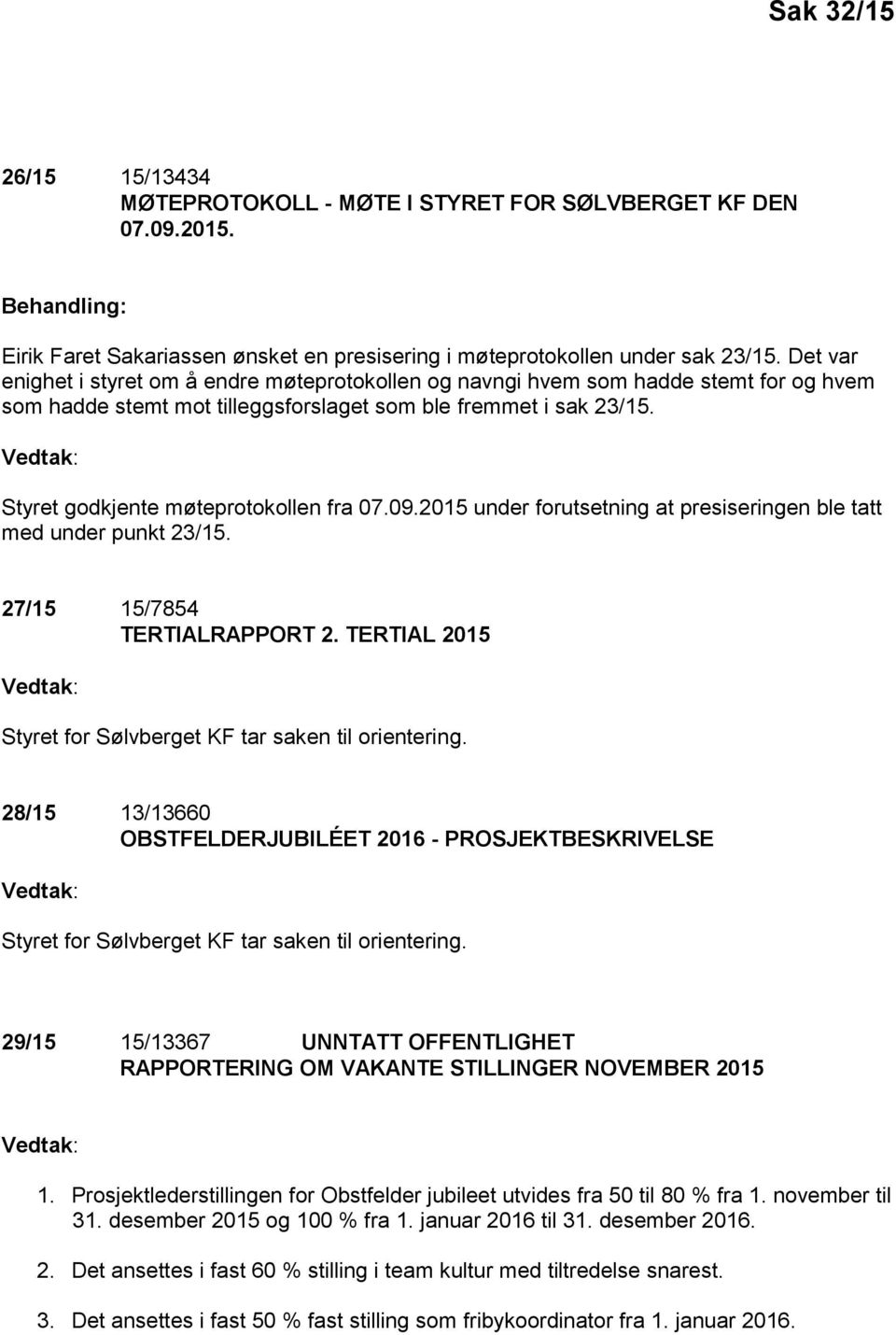Vedtak: Styret godkjente møteprotokollen fra 07.09.2015 under forutsetning at presiseringen ble tatt med under punkt 23/15. 27/15 15/7854 TERTIALRAPPORT 2.