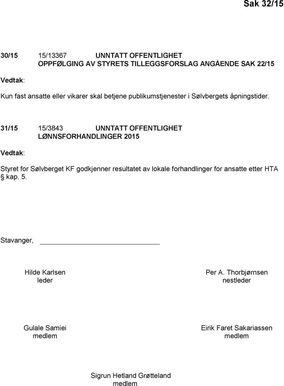 31/15 15/3843 UNNTATT OFFENTLIGHET LØNNSFORHANDLINGER 2015 Vedtak: Styret for Sølvberget KF godkjenner resultatet av lokale