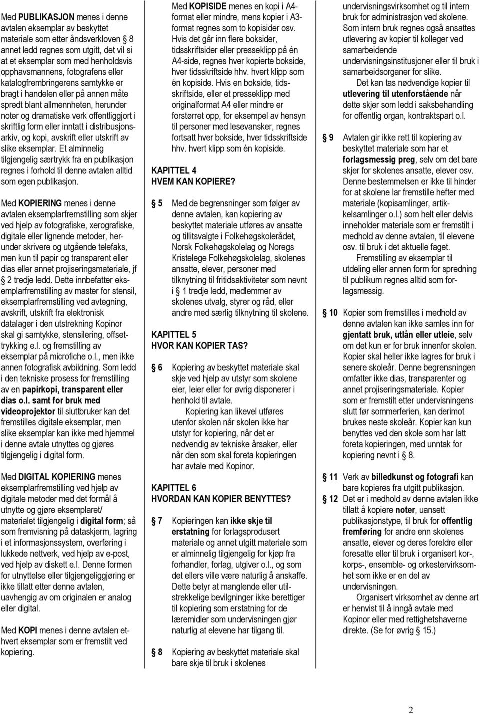 distribusjonsarkiv, og kopi, avskrift eller utskrift av slike eksemplar. Et alminnelig tilgjengelig særtrykk fra en publikasjon regnes i forhold til denne avtalen alltid som egen publikasjon.