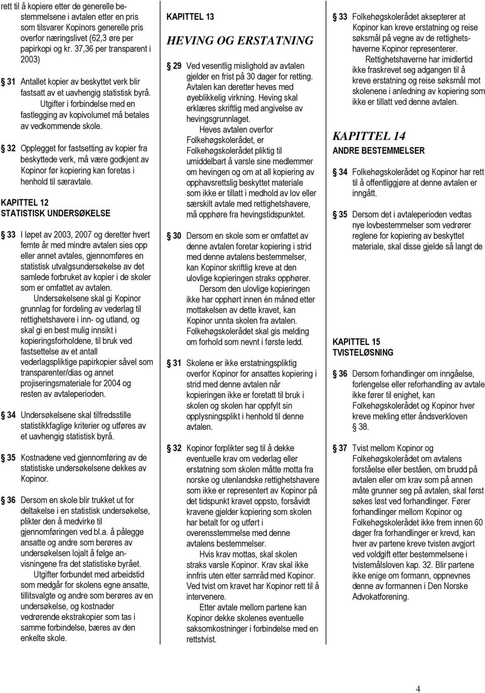 Utgifter i forbindelse med en fastlegging av kopivolumet må betales av vedkommende skole.