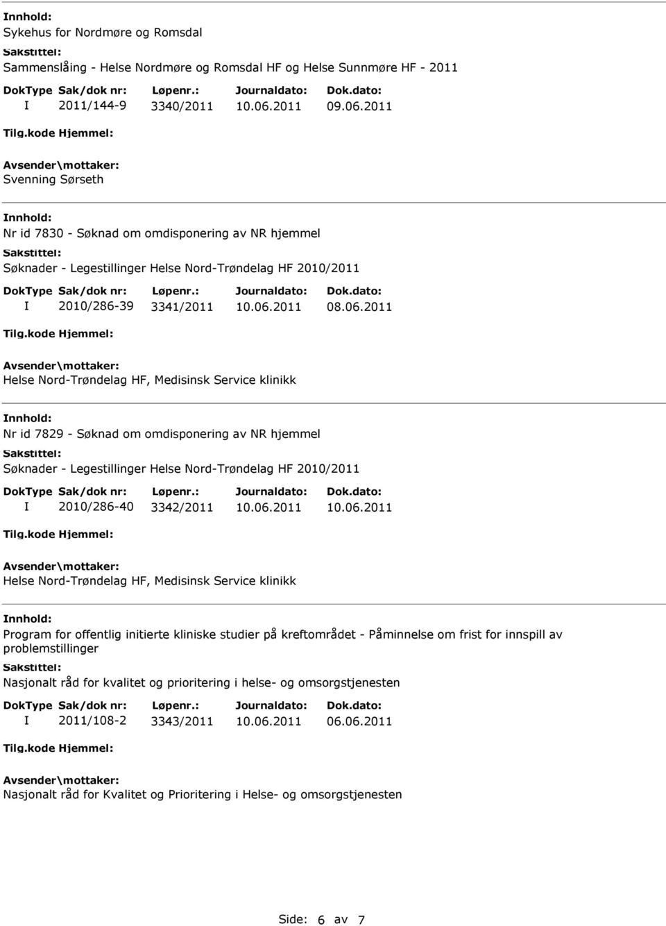 2011 Helse Nord-Trøndelag HF, Medisinsk Service klinikk Nr id 7829 - Søknad om omdisponering av NR hjemmel Søknader - Legestillinger Helse Nord-Trøndelag HF 2010/2011 2010/286-40 3342/2011 Helse