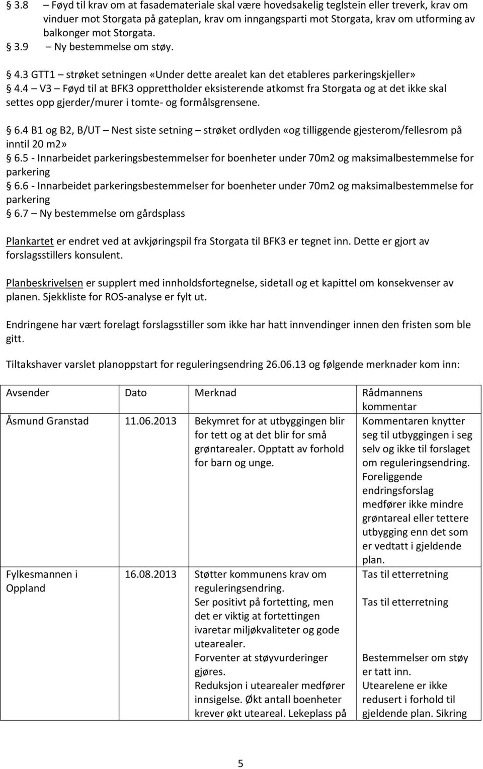 4 V3 Føyd til at BFK3 opprettholder eksisterende atkomst fra Storgata og at det ikke skal settes opp gjerder/murer i tomte- og formålsgrensene. 6.