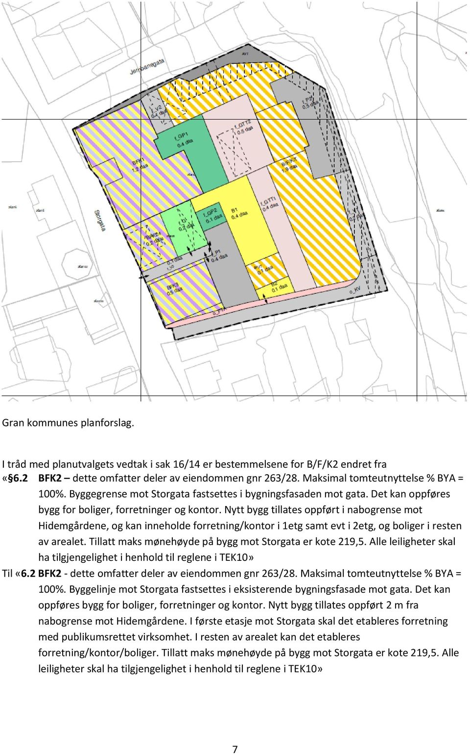 Nytt bygg tillates oppført i nabogrense mot Hidemgårdene, og kan inneholde forretning/kontor i 1etg samt evt i 2etg, og boliger i resten av arealet.