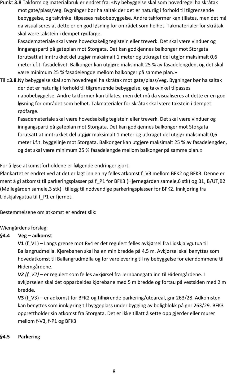 Andre takformer kan tillates, men det må da visualiseres at dette er en god løsning for området som helhet. Takmaterialer for skråtak skal være takstein i dempet rødfarge.