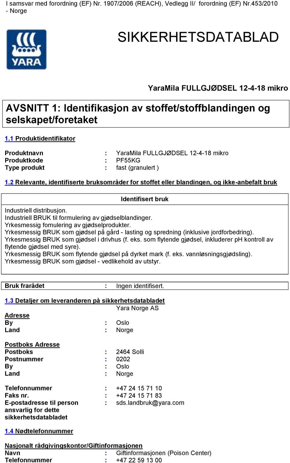 1 Produktidentifikator Produktnavn : YaraMila FULLGJØDSEL 12-4-18 mikro Produktkode : PF55KG Type produkt : fast (granulert ) 1.