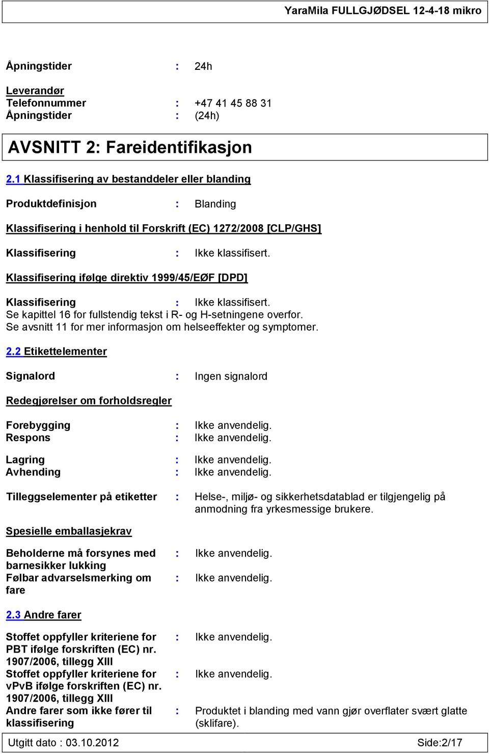 Klassifisering ifølge direktiv 1999/45/EØF [DPD] Klassifisering : Ikke klassifisert. Se kapittel 16 for fullstendig tekst i R- og H-setningene overfor.