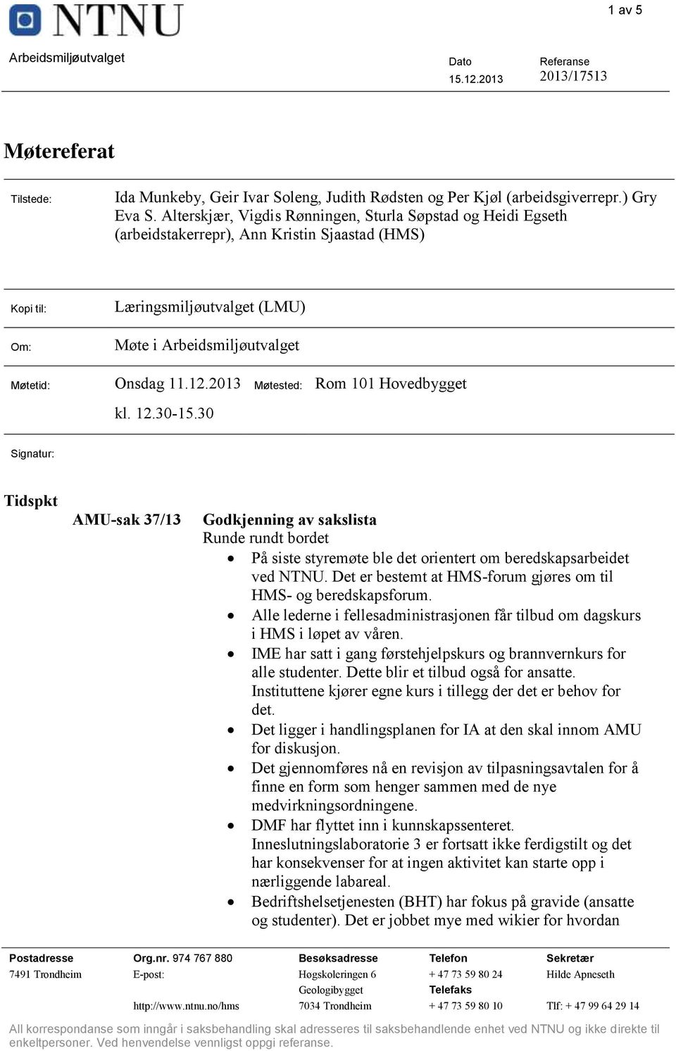 2013 kl. 12.30-15.30 Møtested: Rom 101 Hovedbygget Signatur: Tidspkt AMU-sak 37/13 Godkjenning av sakslista Runde rundt bordet På siste styremøte ble det orientert om beredskapsarbeidet ved NTNU.