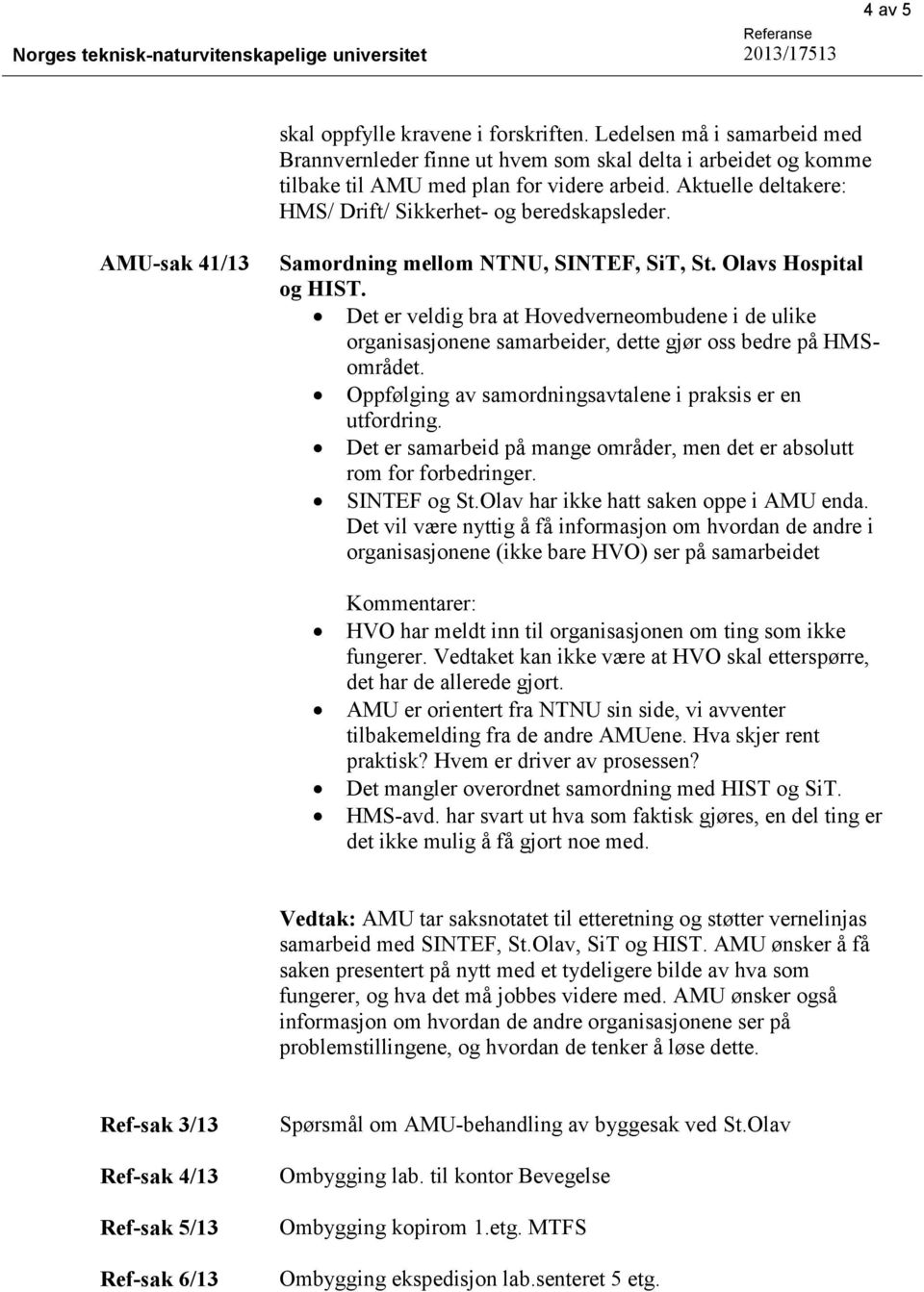 Det er veldig bra at Hovedverneombudene i de ulike organisasjonene samarbeider, dette gjør oss bedre på HMSområdet. Oppfølging av samordningsavtalene i praksis er en utfordring.