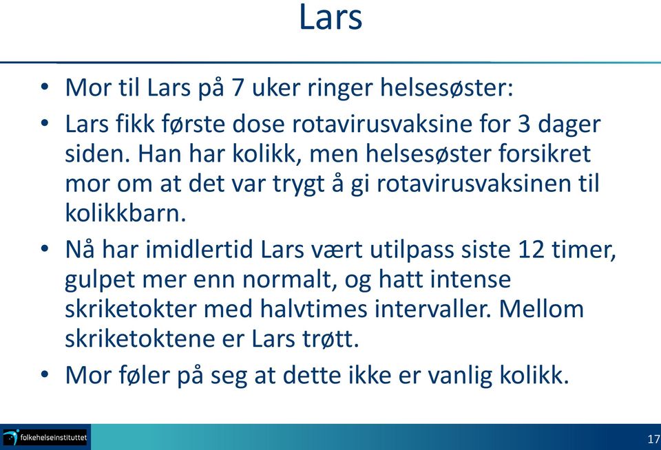 Nå har imidlertid Lars vært utilpass siste 12 timer, gulpet mer enn normalt, og hatt intense skriketokter