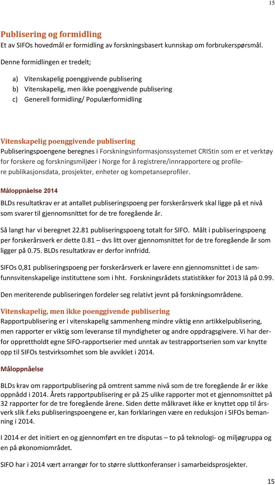 publisering Publiseringspoengene beregnes i Forskningsinformasjonssystemet CRIStin som er et verktøy for forskere og forskningsmiljøer i Norge for å registrere/innrapportere og profilere