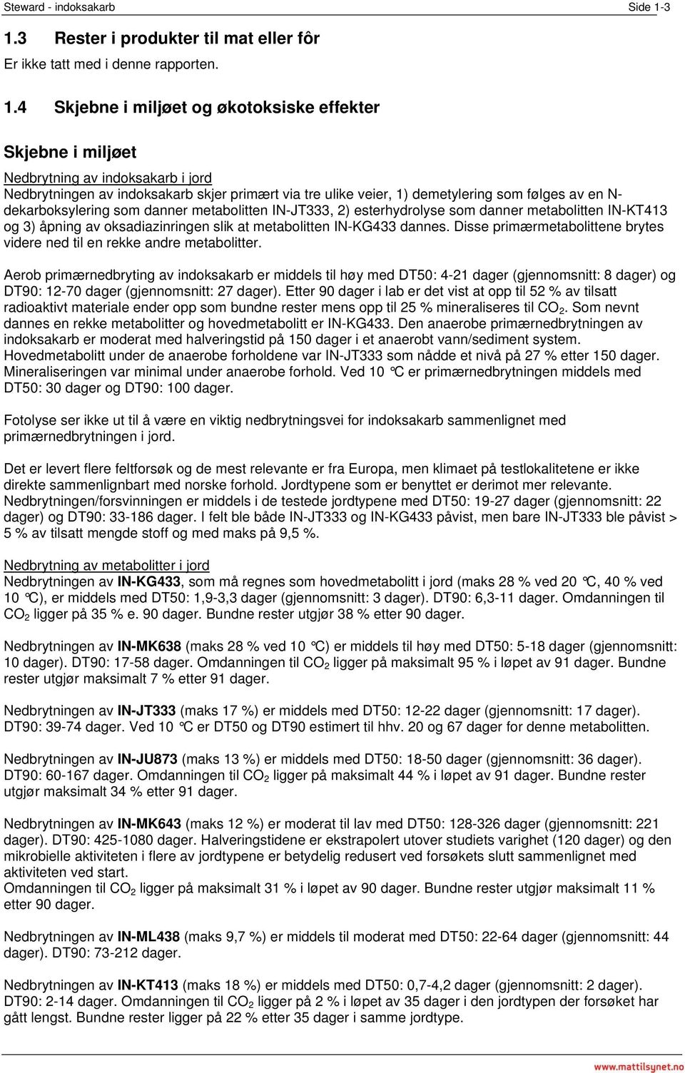 indoksakarb skjer primært via tre ulike veier, 1) demetylering som følges av en N- dekarboksylering som danner metabolitten IN-JT333, 2) esterhydrolyse som danner metabolitten IN-KT413 og 3) åpning