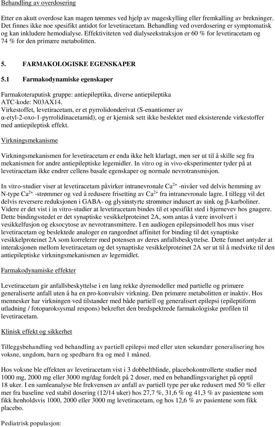 FARMAKOLOGISKE EGENSKAPER 5.1 Farmakodynamiske egenskaper Farmakoteraputisk gruppe: antiepileptika, diverse antiepileptika ATC-kode: N03AX14.