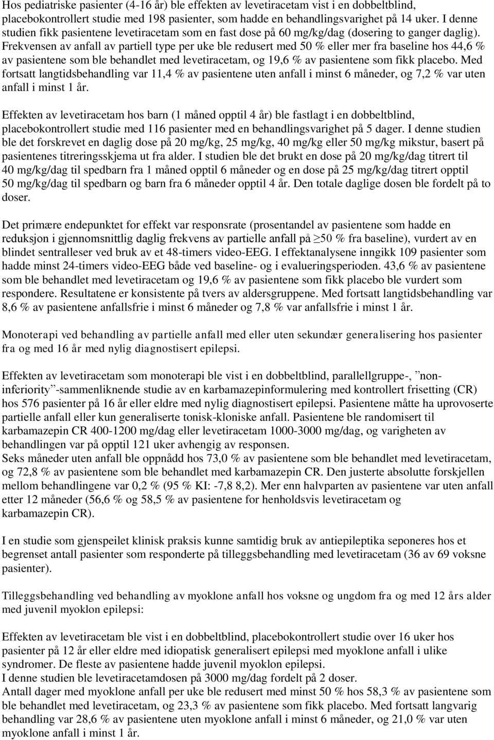 Frekvensen av anfall av partiell type per uke ble redusert med 50 % eller mer fra baseline hos 44,6 % av pasientene som ble behandlet med levetiracetam, og 19,6 % av pasientene som fikk placebo.